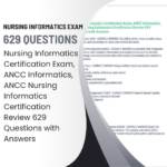 Nursing Informatics Certification Exam, ANCC Informatics, ANCC Nursing Informatics Certification Review 629 Questions with Answers